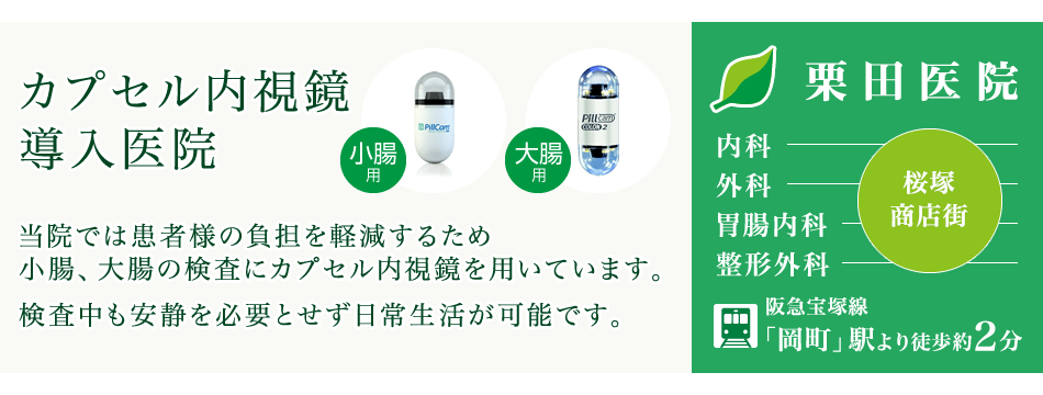 カプセル内視鏡 導入医院:当院では患者様の負担を軽減するため、小腸、大腸の検査にカプセル内視鏡を用いています。検査中も安静を必要とせず日常生活が可能です。詳しくはこちら。内科・外科・胃腸内科・整形外科、豊中市の栗田医院です。